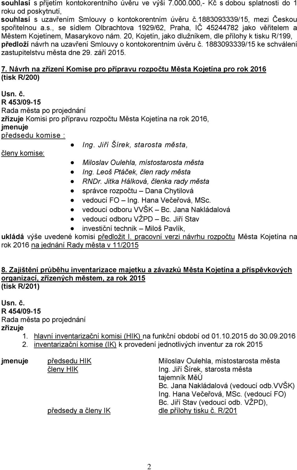 20, Kojetín, jako dlužníkem, dle přílohy k tisku R/199, předloží návrh na uzavření Smlouvy o kontokorentním úvěru č. 1883093339/15 ke schválení zastupitelstvu města dne 29. září 2015. 7.