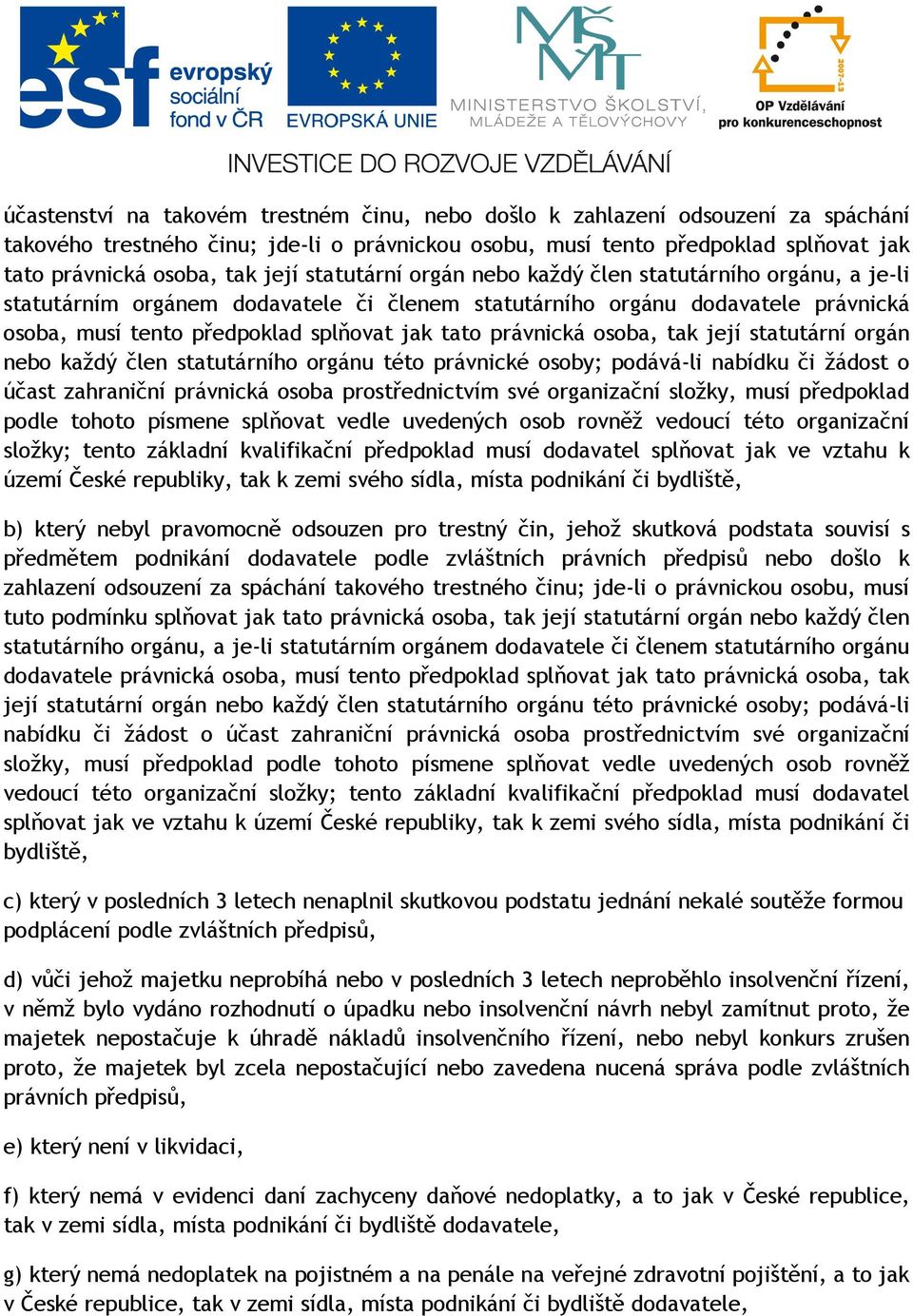 právnická osoba, tak její statutární orgán nebo každý člen statutárního orgánu této právnické osoby; podává-li nabídku či žádost o účast zahraniční právnická osoba prostřednictvím své organizační