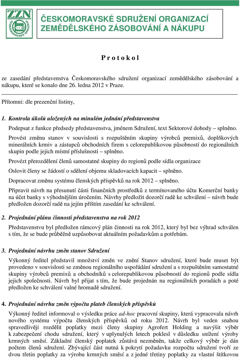 Kontrola úkolů uložených na minulém jednání představenstva Podepsat z funkce předsedy představenstva, jménem Sdružení, text Sektorové dohody splněno.