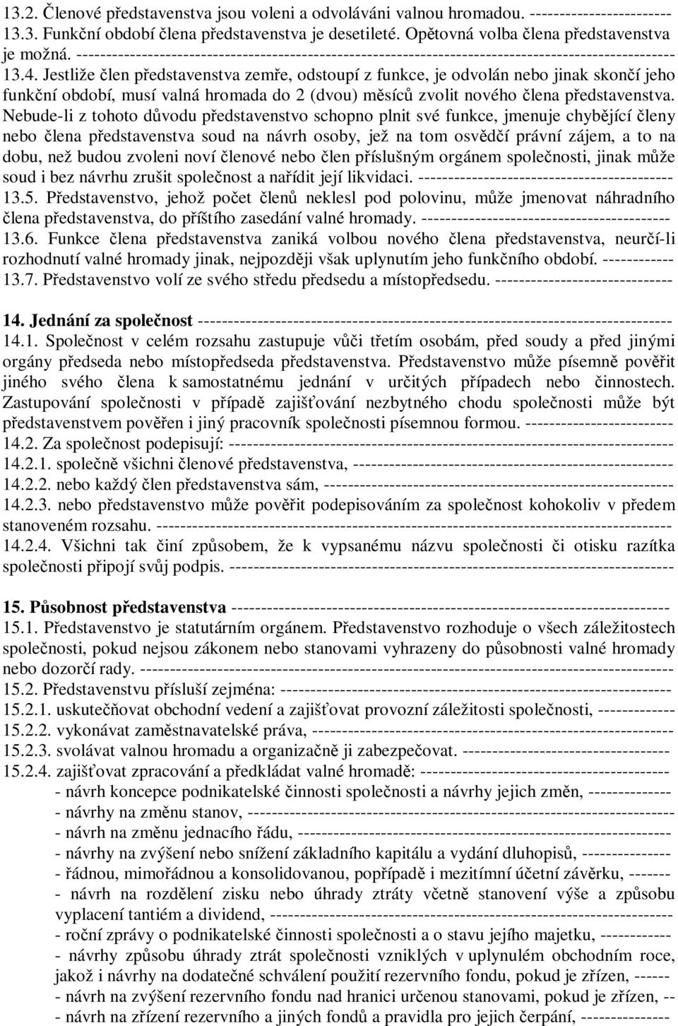 Jestliže člen představenstva zemře, odstoupí z funkce, je odvolán nebo jinak skončí jeho funkční období, musí valná hromada do 2 (dvou) měsíců zvolit nového člena představenstva.