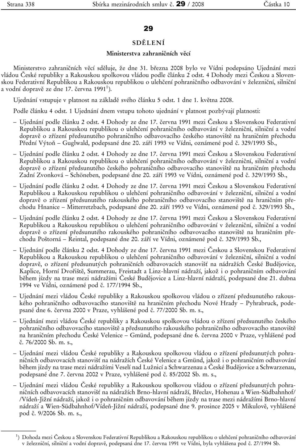 4 Dohody mezi Českou a Slovenskou Federativní Republikou a Rakouskou republikou o ulehčení pohraničního odbavování v železniční, silniční a vodní dopravě ze dne 17. června 1991 1 ).