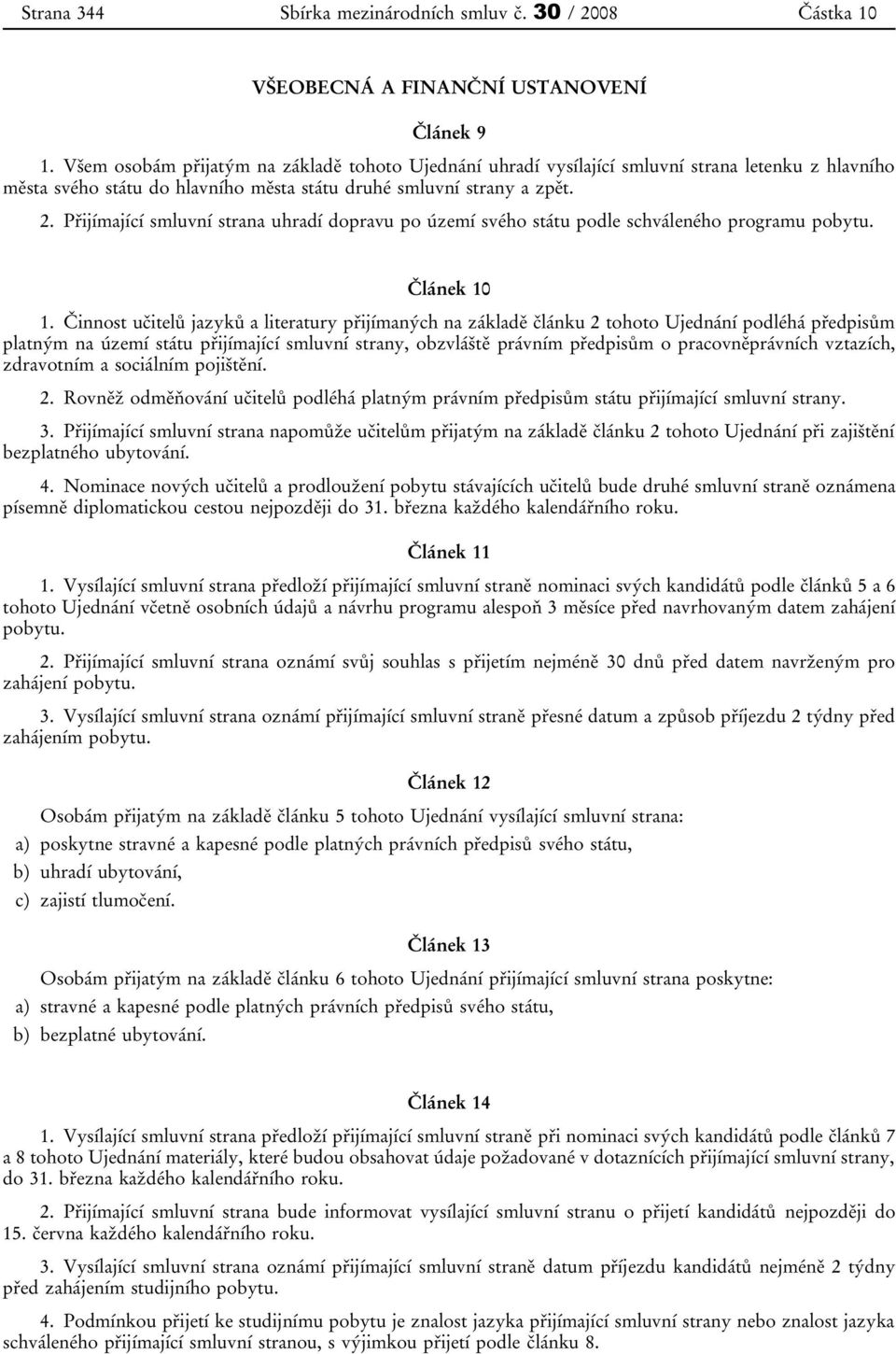 Přijímající smluvní strana uhradí dopravu po území svého státu podle schváleného programu pobytu. Článek 10 1.
