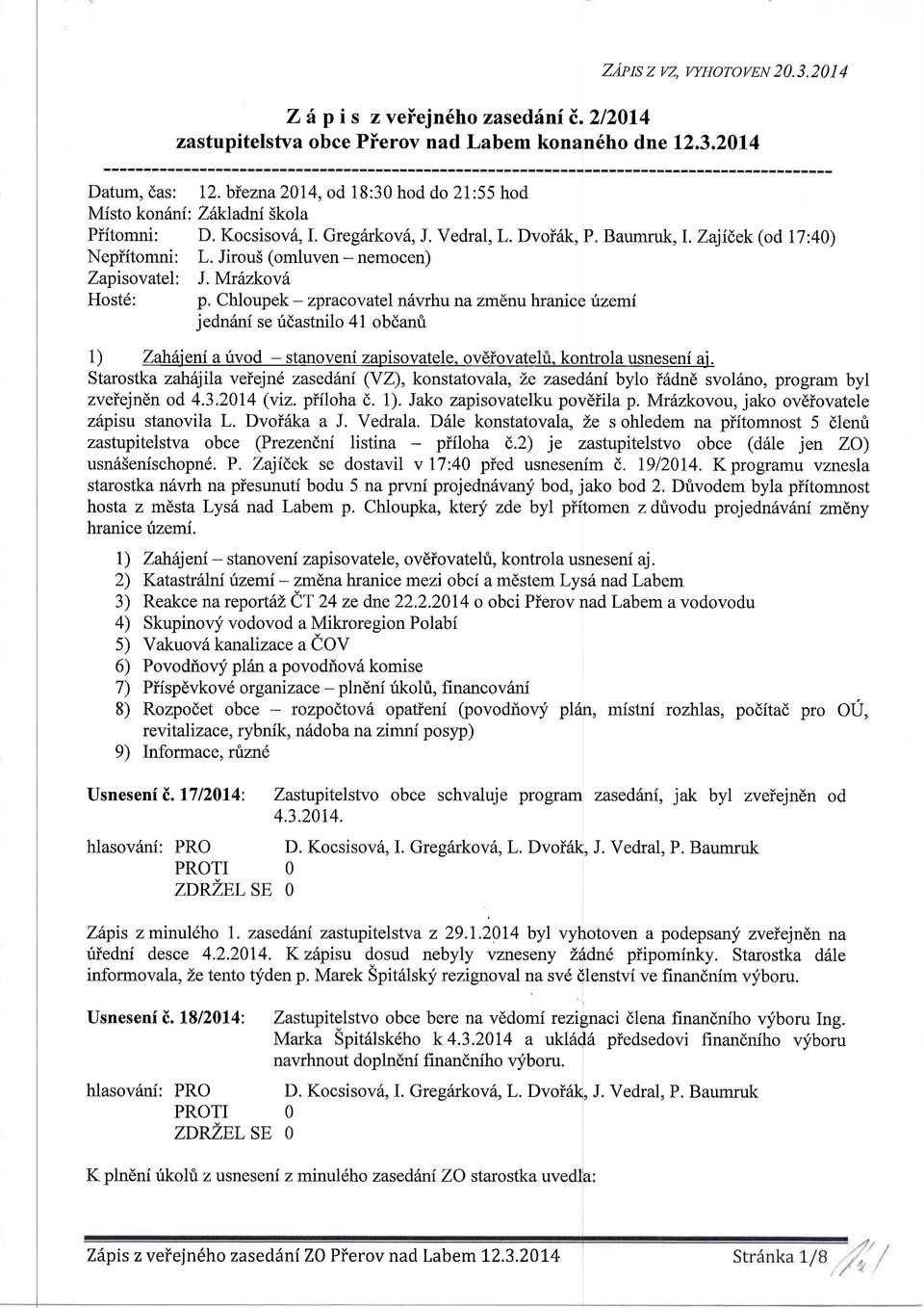 Jirou5 (omluven- nemocen) Zaprsovatel Host6: J. Mrinkovd p. Chloupek- zpracovatel n6vrhu nazmlnu hranice uzemi jedn5ni se ridastnilo 41 obdanri 1) Zahrljeni a rivod - stanoveni zapisovatele.