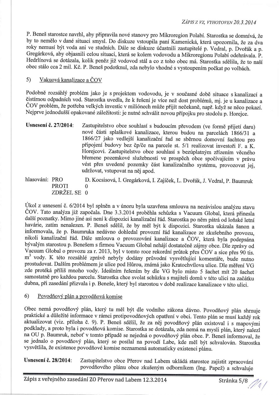 Gregiirkovl, aby objasnili celou situaci, kter5 se kolem vodovodu a Mikroregionu Polabi odehr6vala. p. Hedrlinov6 se dottnala, kolik pendzjiz vodovod st6l a co z toho obec m6.