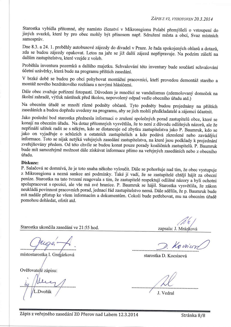 Letos na jaie se jil dalii zijezd nepiipravuje. Na podzim z1leii na dal5im zastupitelstvu, kter6 vzejde zvoleb. Probdhla inventura pozemkri a dal5iho majetku.
