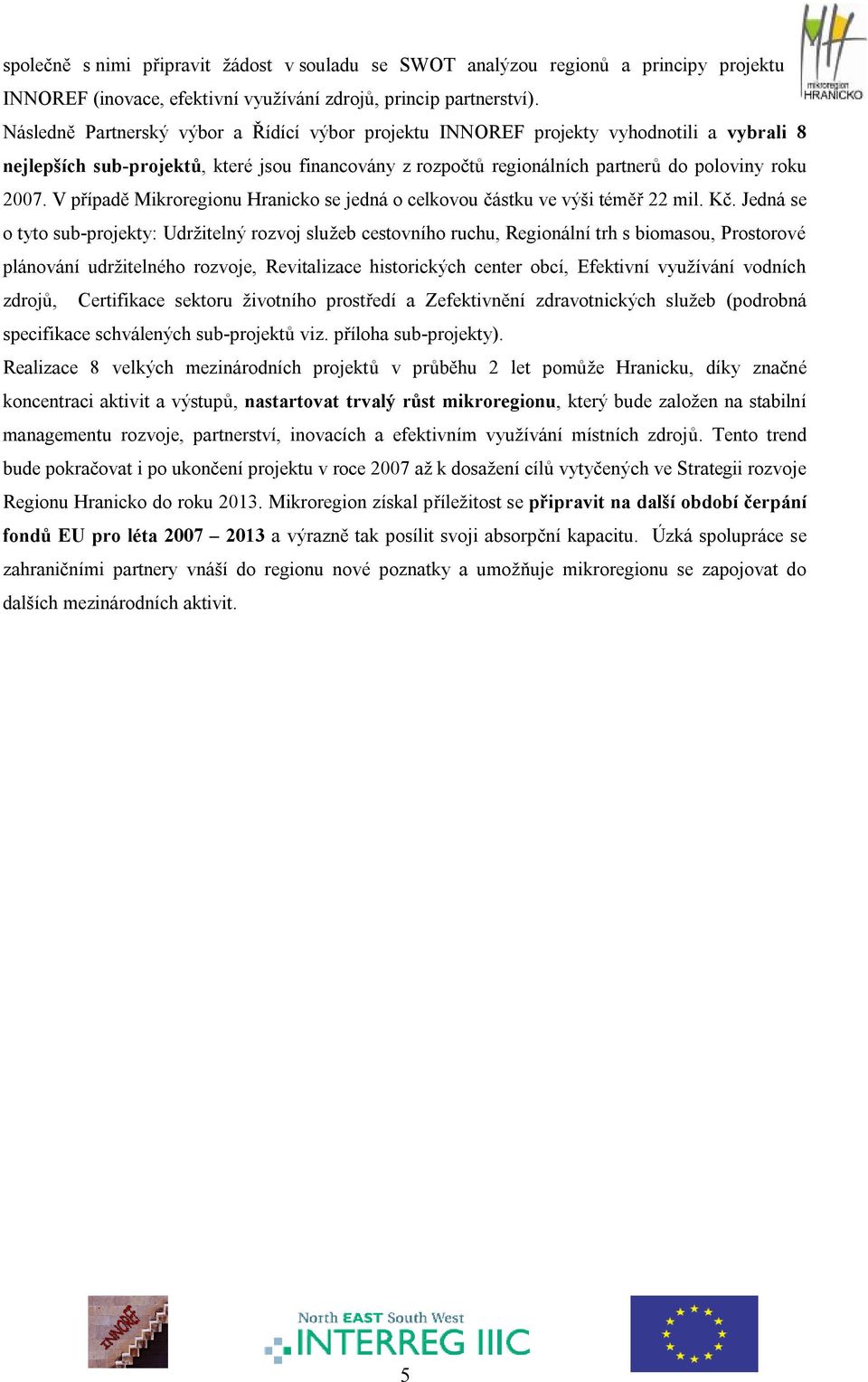 V případě Mikroregionu Hranicko se jedná o celkovou částku ve výši téměř 22 mil. Kč.