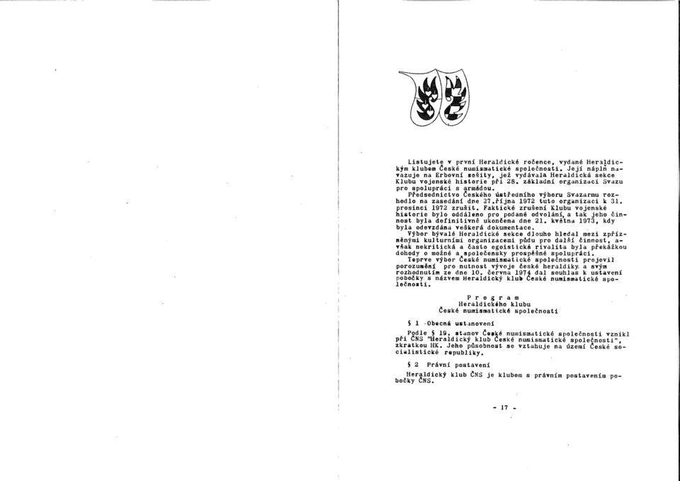Faktic~é zrušení Klubu vojenské historie bylo oddáleno pro podané odvolán~ a tak jeho činnost byla definitivně ukončena dne 21. května 1973, kdy byla odevzdána veškerá dokumentace.