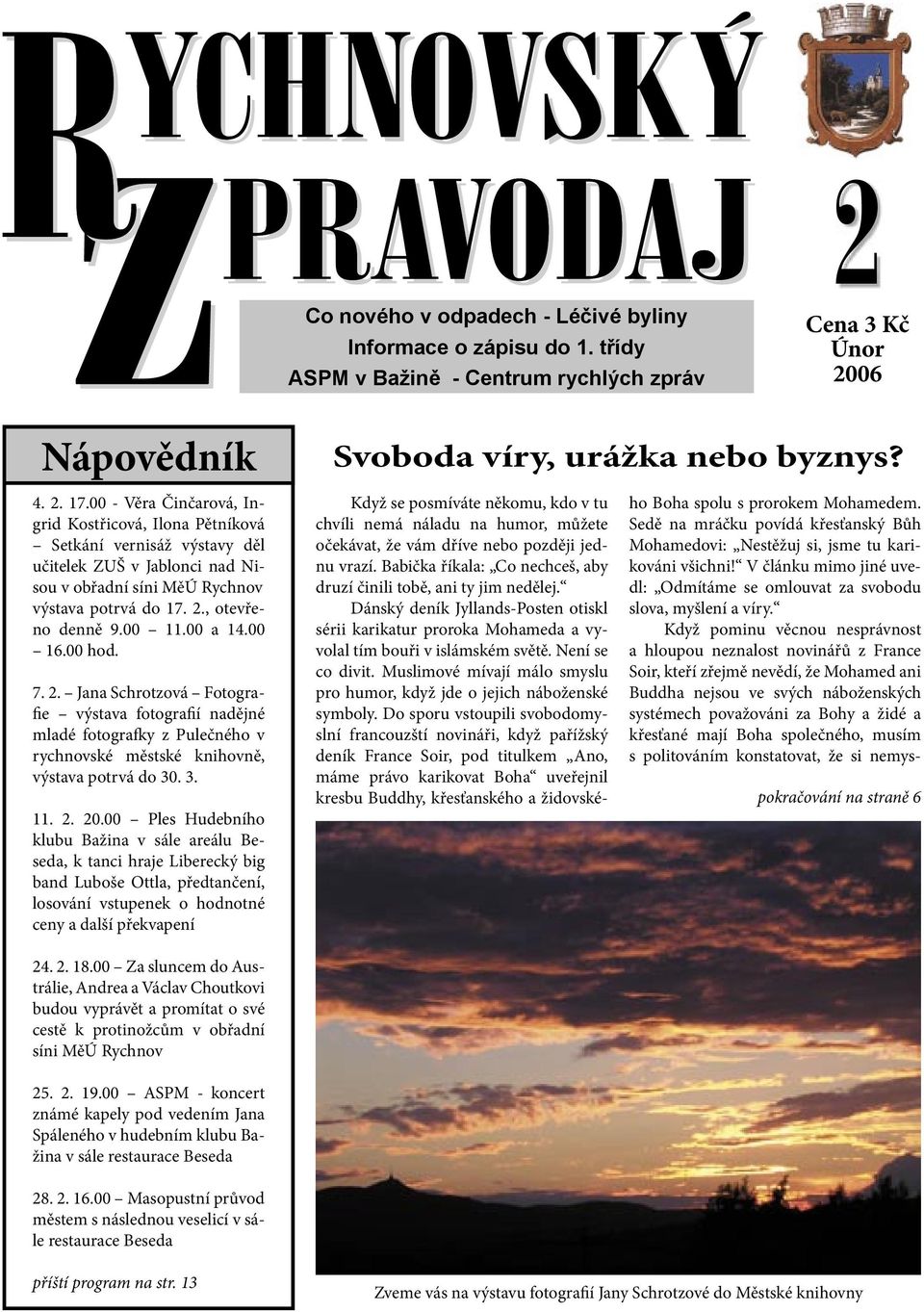 00 a 14.00 16.00 hod. 7. 2. Jana Schrotzová Fotografie výstava fotografií nadějné mladé fotografky z Pulečného v rychnovské městské knihovně, výstava potrvá do 30. 3. 11. 2. 20.