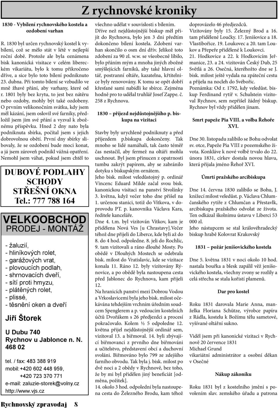 Při tomto bílení se vzbudilo ve mně žhavé přání, aby varhany, které od r. 1801 byly bez krytu, to jest bez nátěru nebo ozdoby, mohly být také ozdobeny.