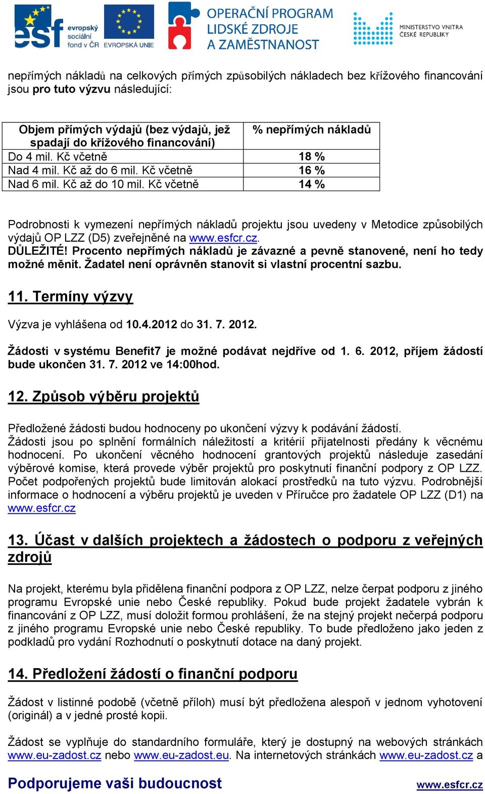 Kč včetně 14 % Podrobnosti k vymezení nepřímých nákladů projektu jsou uvedeny v Metodice způsobilých výdajů OP LZZ (D5) zveřejněné na. DŮLEŽITÉ!