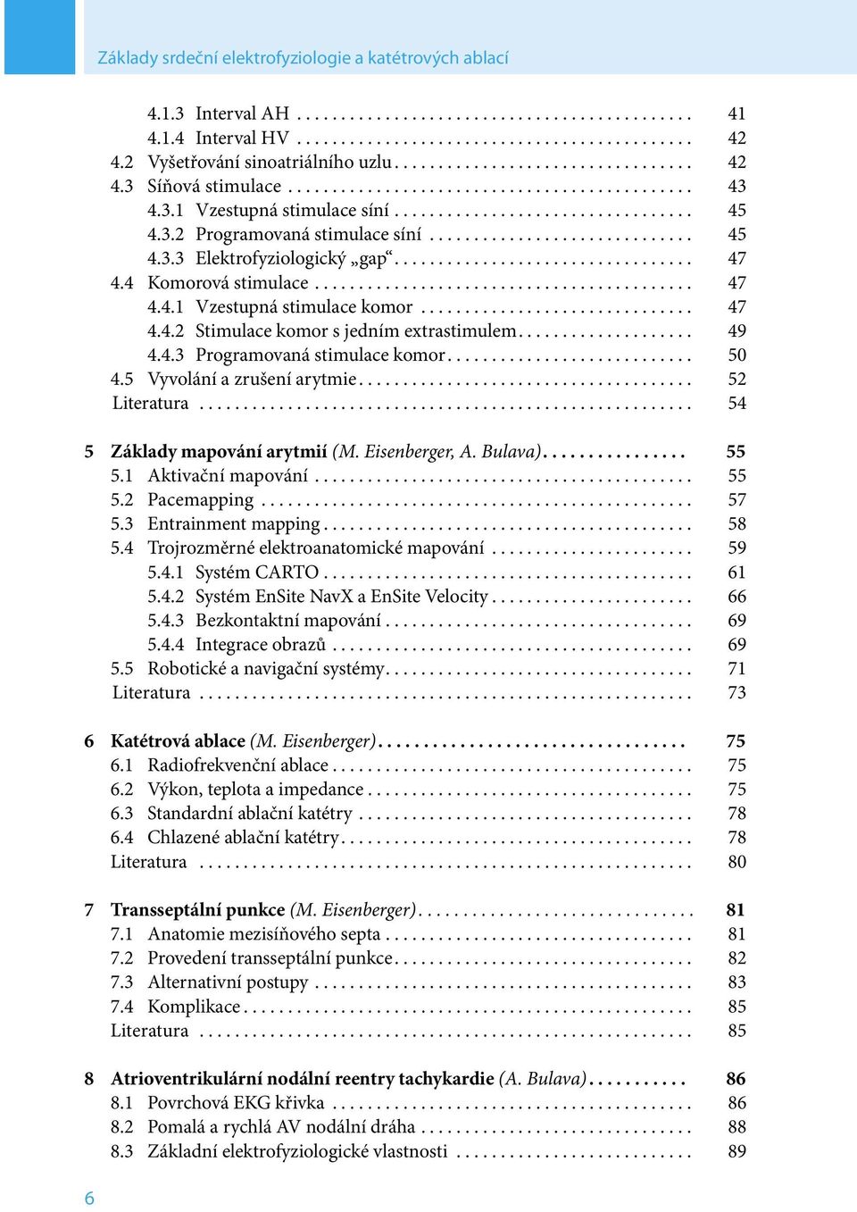 3.2 Programovaná stimulace síní.............................. 45 4.3.3 Elektrofyziologický gap.................................. 47 4.4 Komorová stimulace........................................... 47 4.4.1 Vzestupná stimulace komor.