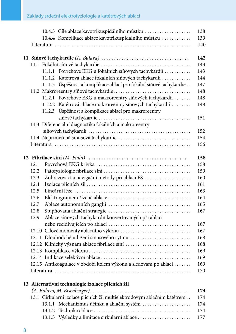 1.1 Povrchové EKG u fokálních síňových tachykardií........... 143 11.1.2 Katétrová ablace fokálních síňových tachykardií............ 144 11.1.3 Úspěšnost a komplikace ablací pro fokální síňové tachykardie.