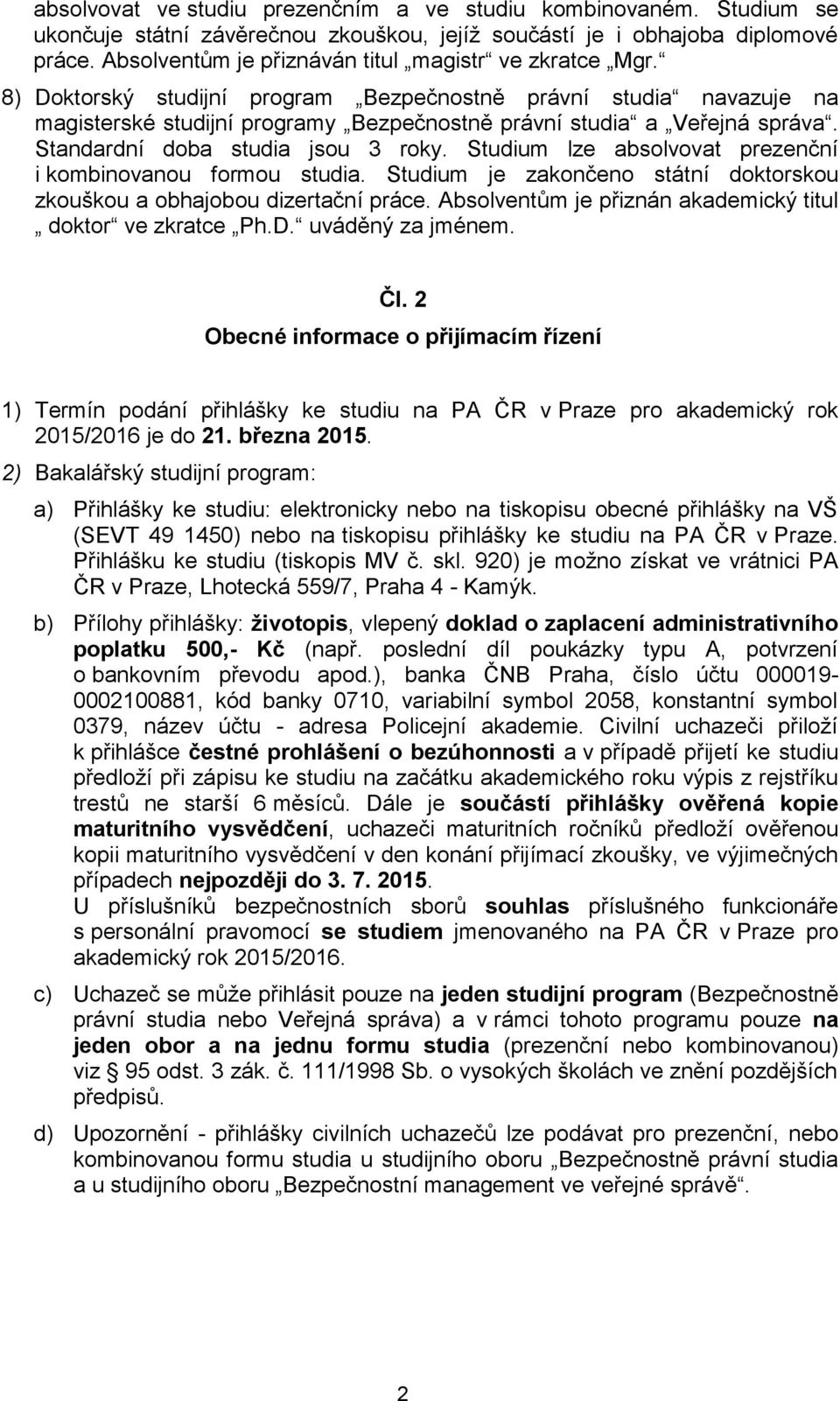 Standardní doba studia jsou 3 roky. Studium lze absolvovat prezenční i kombinovanou formou studia. Studium je zakončeno státní doktorskou zkouškou a obhajobou dizertační práce.