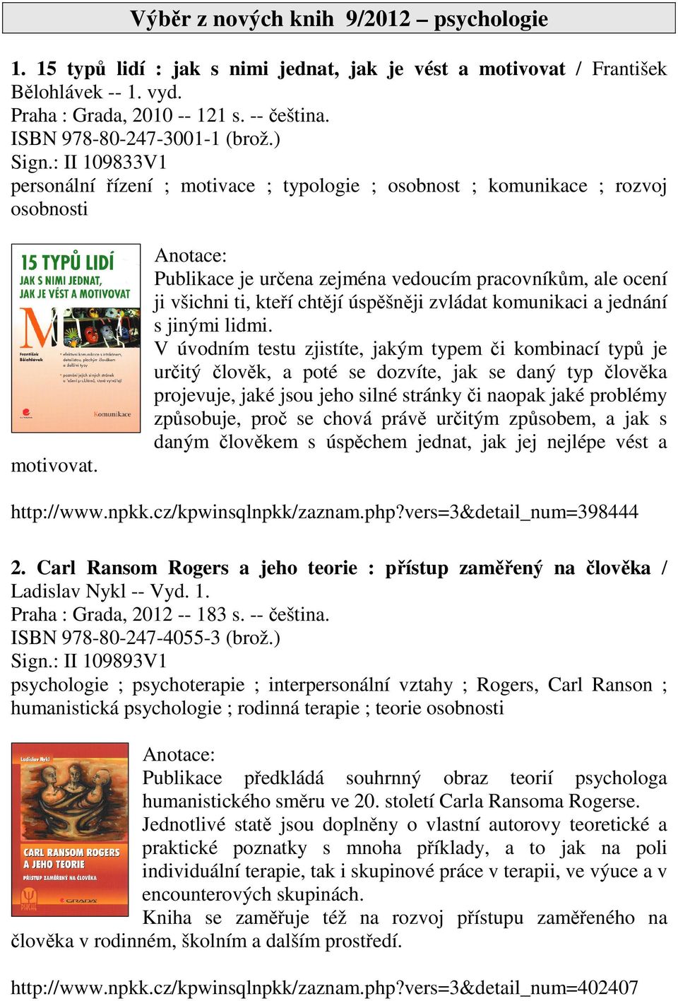 Publikace je určena zejména vedoucím pracovníkům, ale ocení ji všichni ti, kteří chtějí úspěšněji zvládat komunikaci a jednání s jinými lidmi.