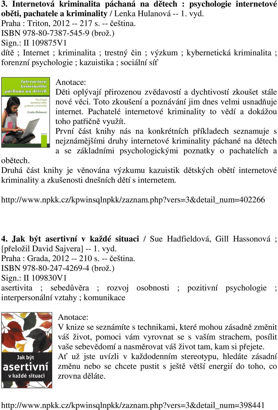 : II 109875V1 dítě ; Internet ; kriminalita ; trestný čin ; výzkum ; kybernetická kriminalita ; forenzní psychologie ; kazuistika ; sociální síť Děti oplývají přirozenou zvědavostí a dychtivostí