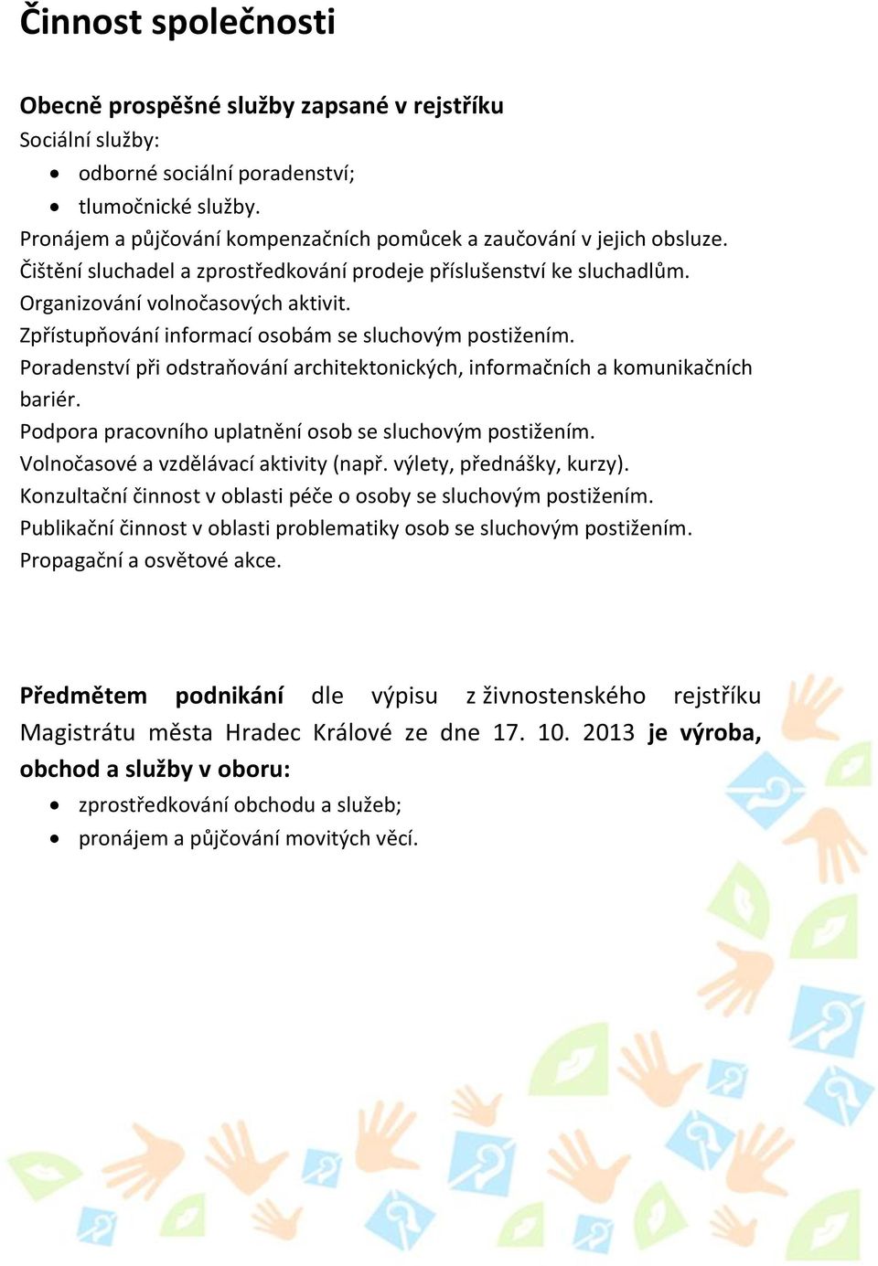 Zpřístupňování informací osobám se sluchovým postižením. Poradenství při odstraňování architektonických, informačních a komunikačních bariér. Podpora pracovního uplatnění osob se sluchovým postižením.