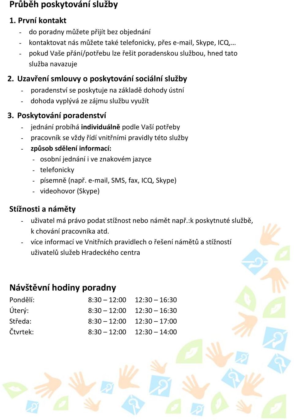 navazuje 2. Uzavření smlouvy o poskytování sociální služby - poradenství se poskytuje na základě dohody ústní - dohoda vyplývá ze zájmu službu využít 3.