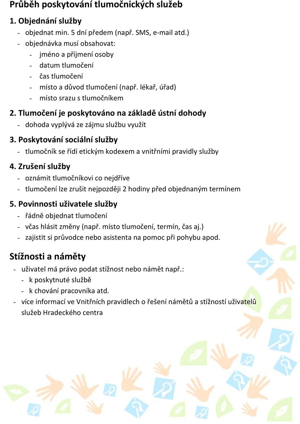 Tlumočení je poskytováno na základě ústní dohody - dohoda vyplývá ze zájmu službu využít 3. Poskytování sociální služby - tlumočník se řídí etickým kodexem a vnitřními pravidly služby 4.
