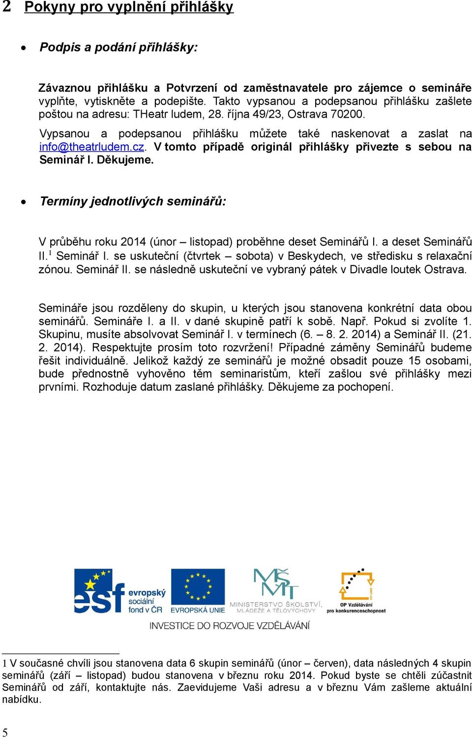 V tomto případě originál přihlášky přivezte s sebou na Seminář I. Děkujeme. Termíny jednotlivých seminářů: V průběhu roku 2014 (únor listopad) proběhne deset Seminářů I. a deset Seminářů II.