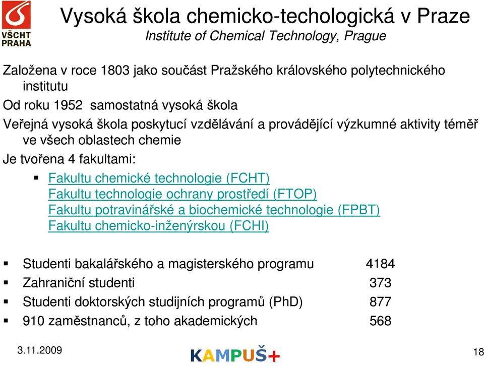 chemické technologie (FCHT) Fakultu technologie ochrany prostředí (FTOP) Fakultu potravinářské a biochemické technologie (FPBT) Fakultu chemicko-inženýrskou (FCHI) Studenti