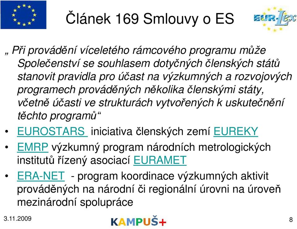 uskutečnění těchto programů EUROSTARS iniciativa členských zemí EUREKY EMRP výzkumný program národních metrologických institutůřízený