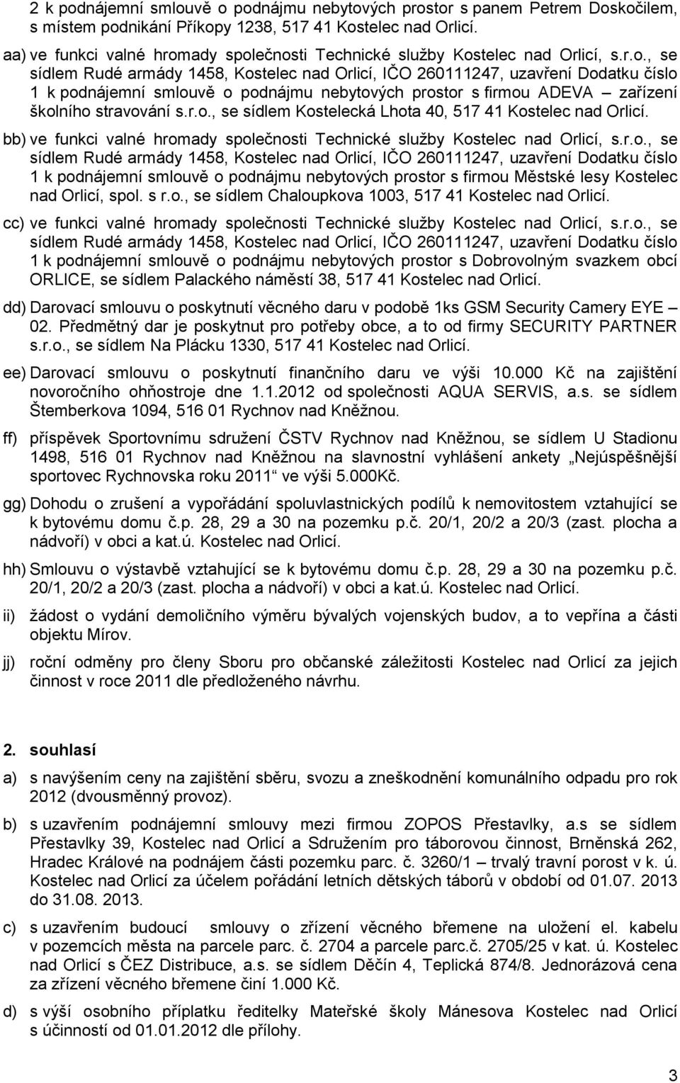 bb) ve funkci valné hromady společnosti Technické služby Kostelec nad Orlicí, s.r.o., se 1 k podnájemní smlouvě o podnájmu nebytových prostor s firmou Městské lesy Kostelec nad Orlicí, spol. s r.o., se sídlem Chaloupkova 1003, 517 41 Kostelec nad Orlicí.