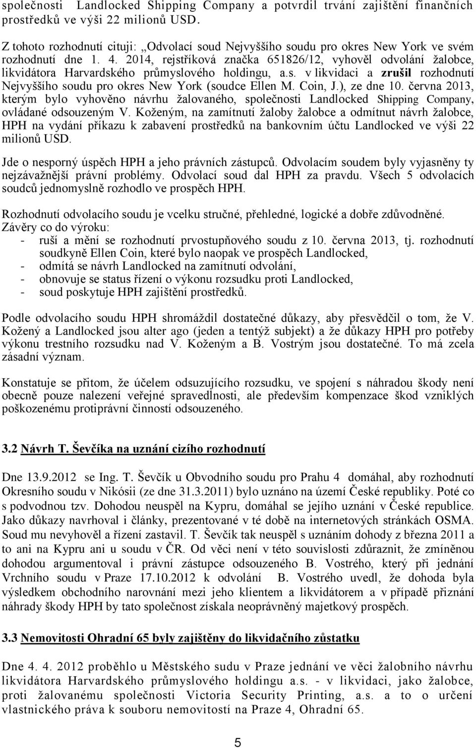 2014, rejstříková značka 651826/12, vyhověl odvolání žalobce, likvidátora Harvardského průmyslového holdingu, a.s. v likvidaci a zrušil rozhodnutí Nejvyššího soudu pro okres New York (soudce Ellen M.