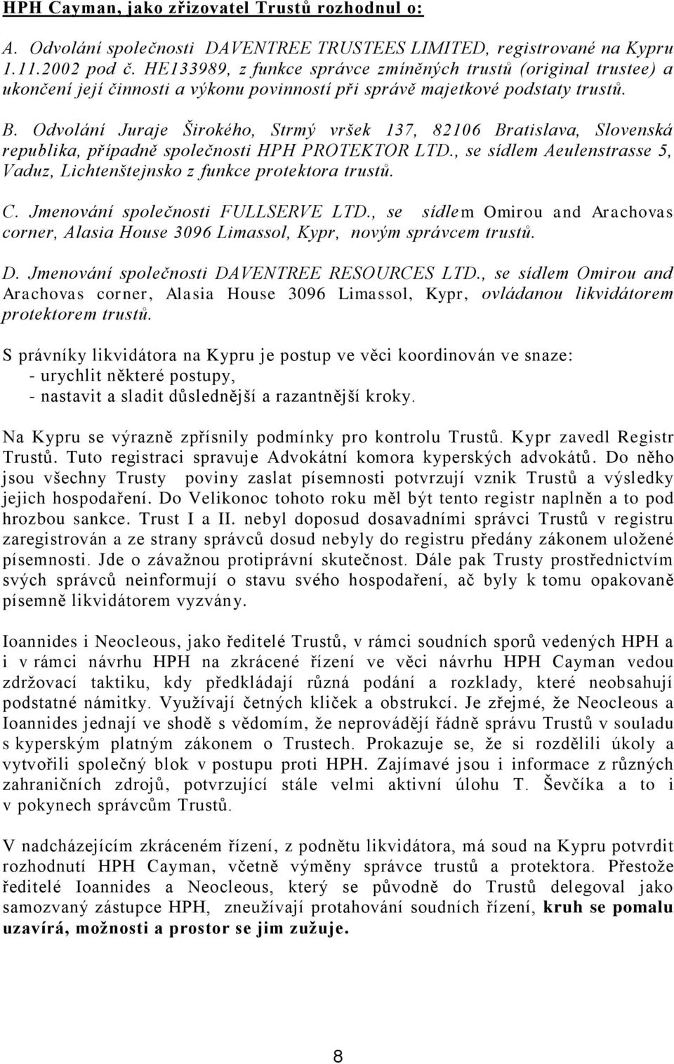 Odvolání Juraje Širokého, Strmý vršek 137, 82106 Bratislava, Slovenská republika, případně společnosti HPH PROTEKTOR LTD., se sídlem Aeulenstrasse 5, Vaduz, Lichtenštejnsko z funkce protektora trustů.