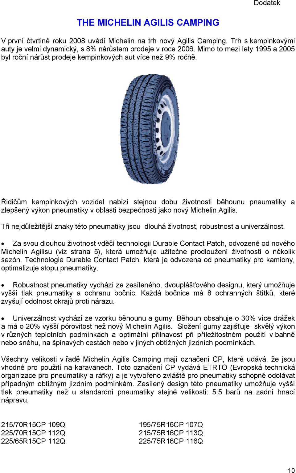 Řidičům kempinkových vozidel nabízí stejnou dobu životnosti běhounu pneumatiky a zlepšený výkon pneumatiky v oblasti bezpečnosti jako nový Michelin Agilis.