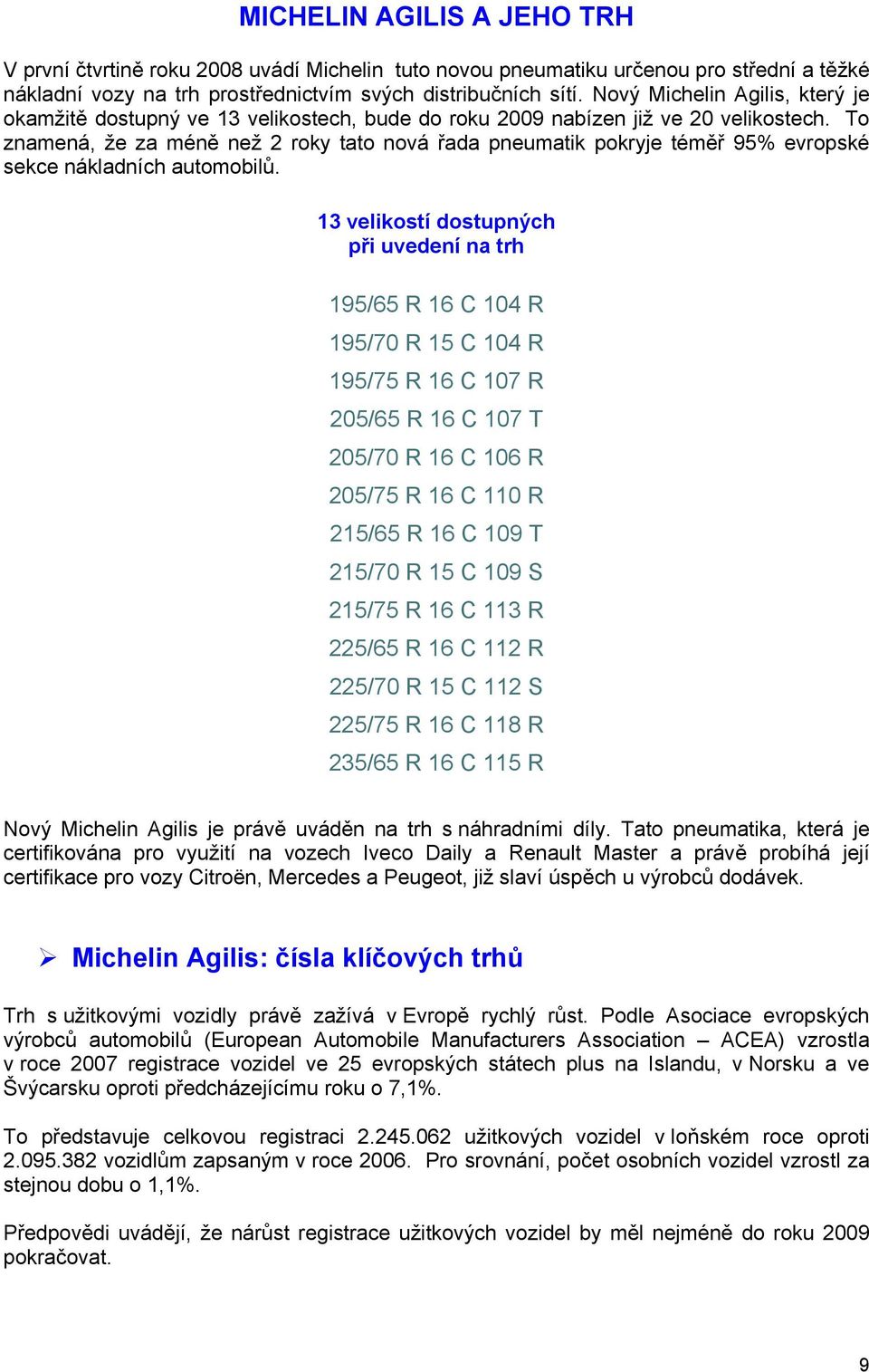 To znamená, že za méně než 2 roky tato nová řada pneumatik pokryje téměř 95% evropské sekce nákladních automobilů.