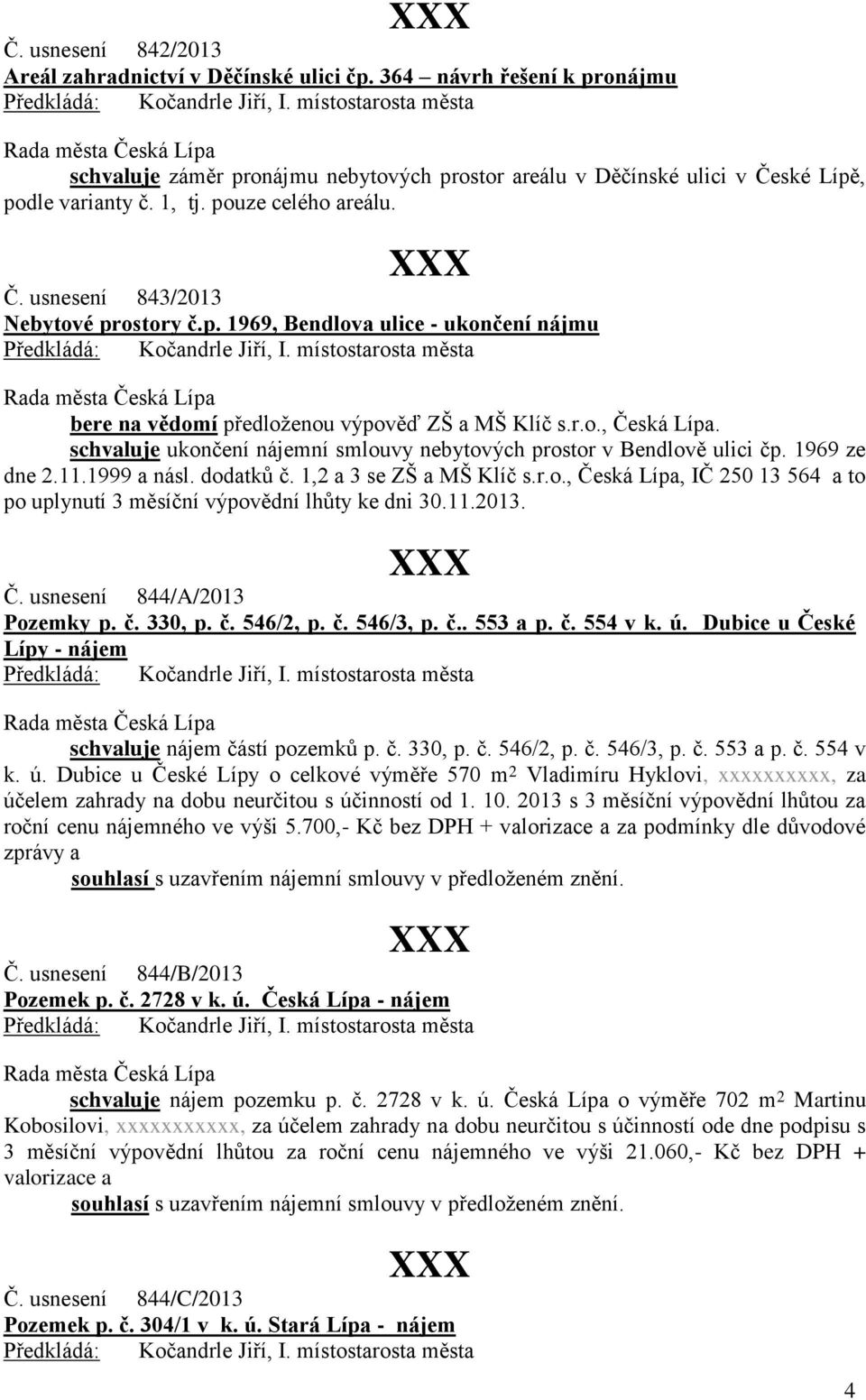 schvaluje ukončení nájemní smlouvy nebytových prostor v Bendlově ulici čp. 1969 ze dne 2.11.1999 a násl. dodatků č. 1,2 a 3 se ZŠ a MŠ Klíč s.r.o., Česká Lípa, IČ 250 13 564 a to po uplynutí 3 měsíční výpovědní lhůty ke dni 30.