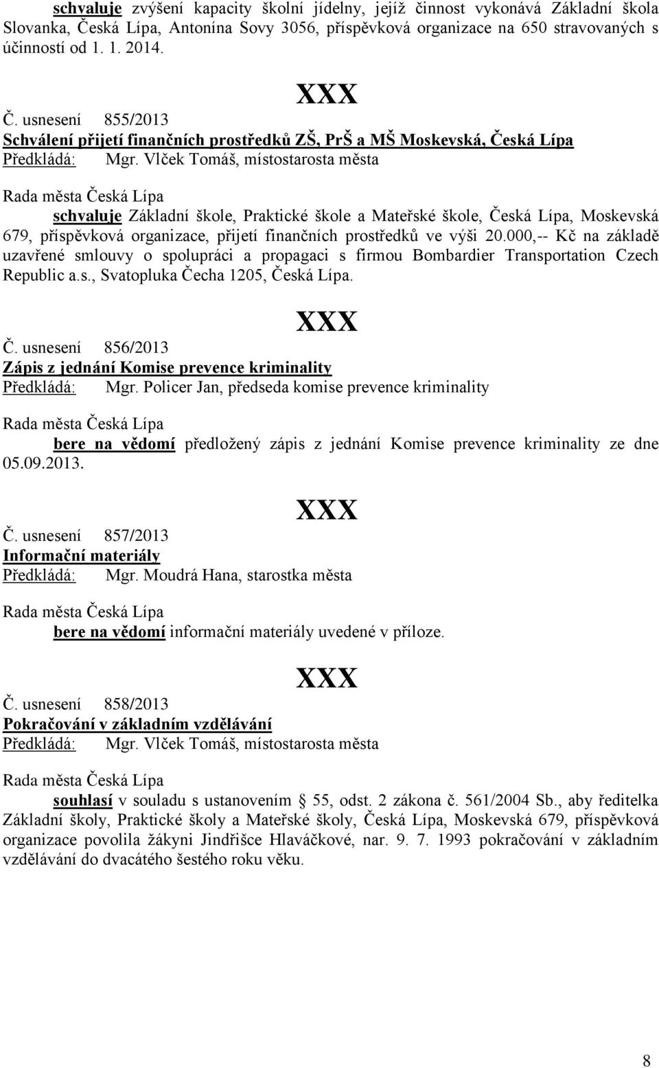 usnesení 855/2013 Schválení přijetí finančních prostředků ZŠ, PrŠ a MŠ Moskevská, Česká Lípa schvaluje Základní škole, Praktické škole a Mateřské škole, Česká Lípa, Moskevská 679, příspěvková