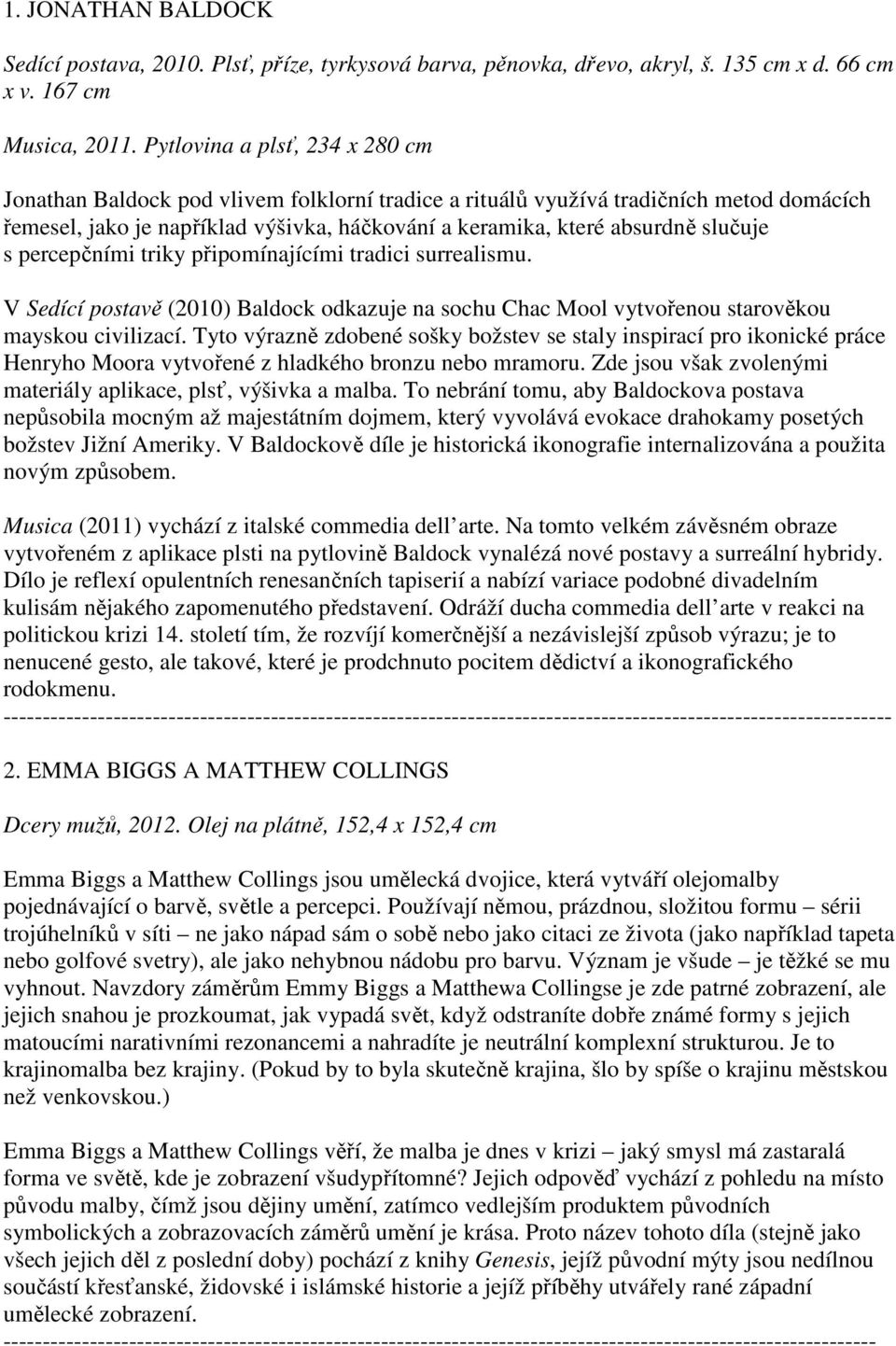slučuje s percepčními triky připomínajícími tradici surrealismu. V Sedící postavě (2010) Baldock odkazuje na sochu Chac Mool vytvořenou starověkou mayskou civilizací.