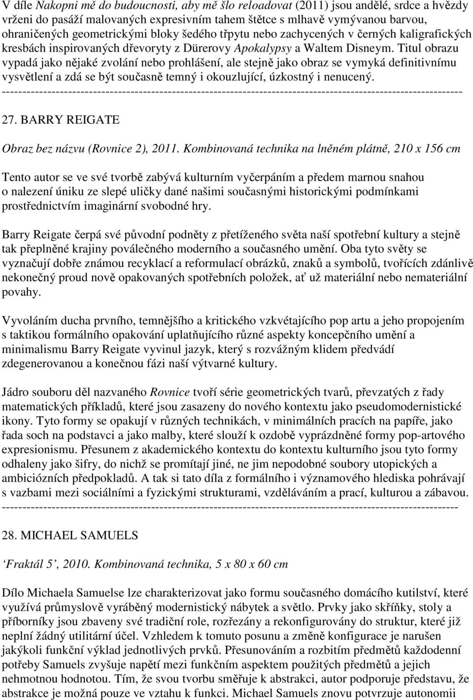 Titul obrazu vypadá jako nějaké zvolání nebo prohlášení, ale stejně jako obraz se vymyká definitivnímu vysvětlení a zdá se být současně temný i okouzlující, úzkostný i nenucený. 27.