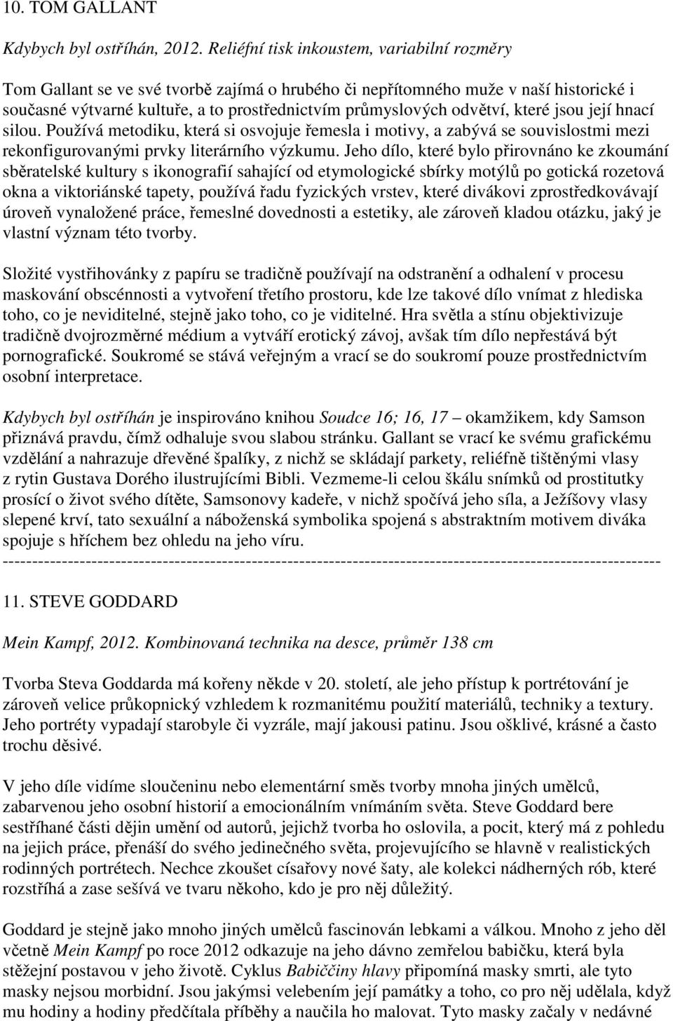 odvětví, které jsou její hnací silou. Používá metodiku, která si osvojuje řemesla i motivy, a zabývá se souvislostmi mezi rekonfigurovanými prvky literárního výzkumu.