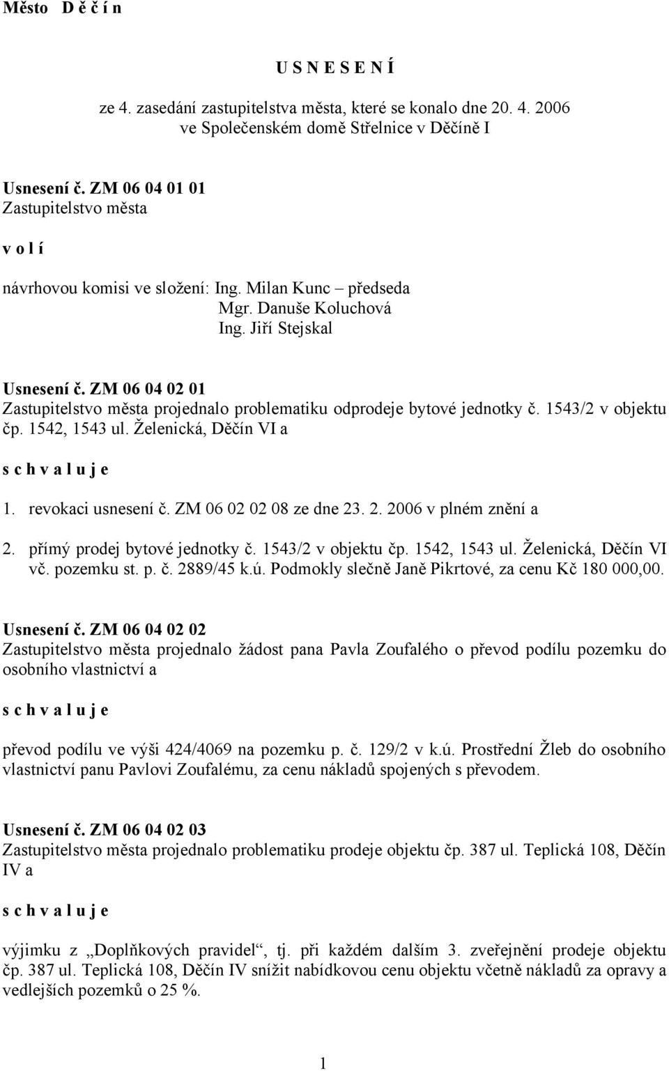 ZM 06 04 02 01 Zastupitelstvo města projednalo problematiku odprodeje bytové jednotky č. 1543/2 v objektu čp. 1542, 1543 ul. Želenická, Děčín VI a 1. revokaci usnesení č. ZM 06 02 02 08 ze dne 23