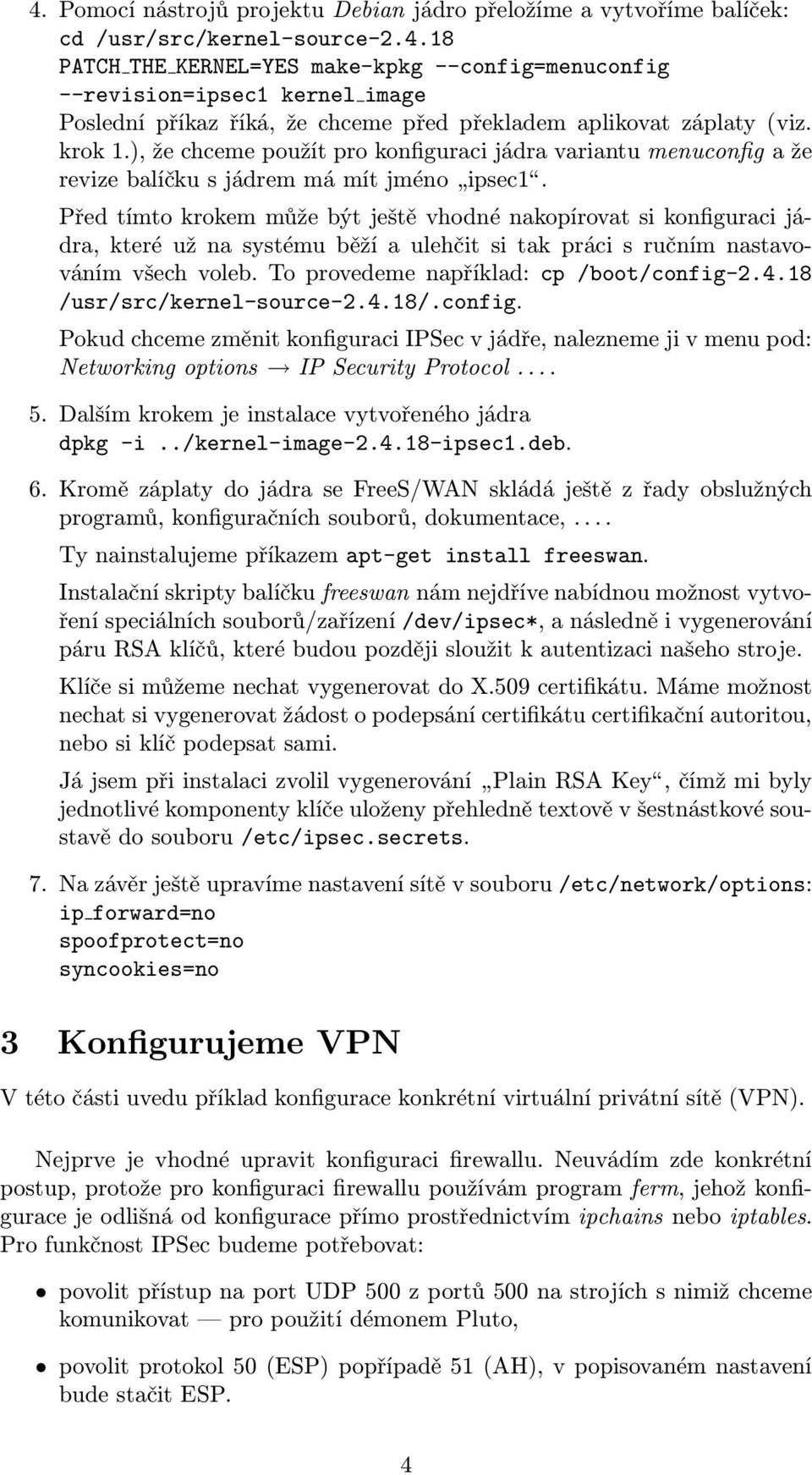 Před tímto krokem může být ještě vhodné nakopírovat si konfiguraci jádra, které už na systému běží a ulehčit si tak práci s ručním nastavováním všech voleb. To provedeme například: cp /boot/config-2.