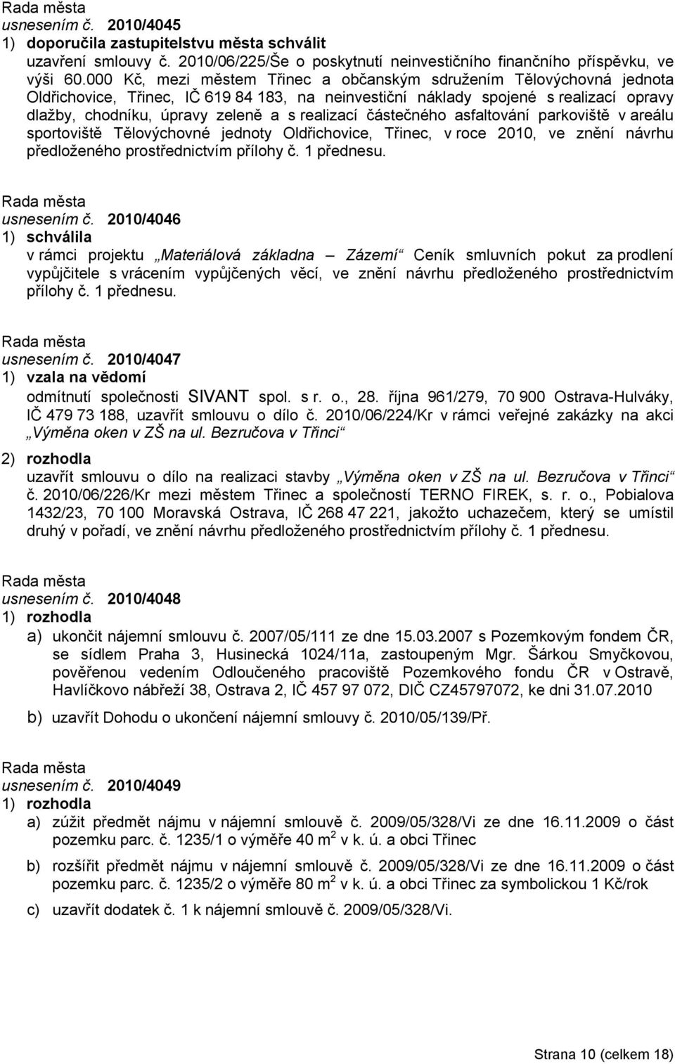 realizací částečného asfaltování parkoviště v areálu sportoviště Tělovýchovné jednoty Oldřichovice, Třinec, v roce 2010, ve znění návrhu předloženého prostřednictvím přílohy č. 1 přednesu.