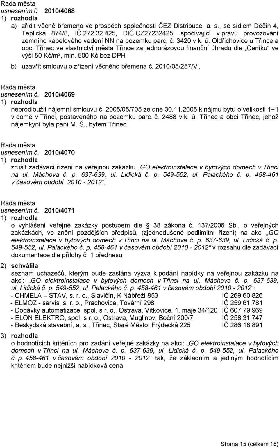 Oldřichovice u Třince a obci Třinec ve vlastnictví města Třince za jednorázovou finanční úhradu dle Ceníku ve výši 50 Kč/m², min. 500 Kč bez DPH b) uzavřít smlouvu o zřízení věcného břemena č.