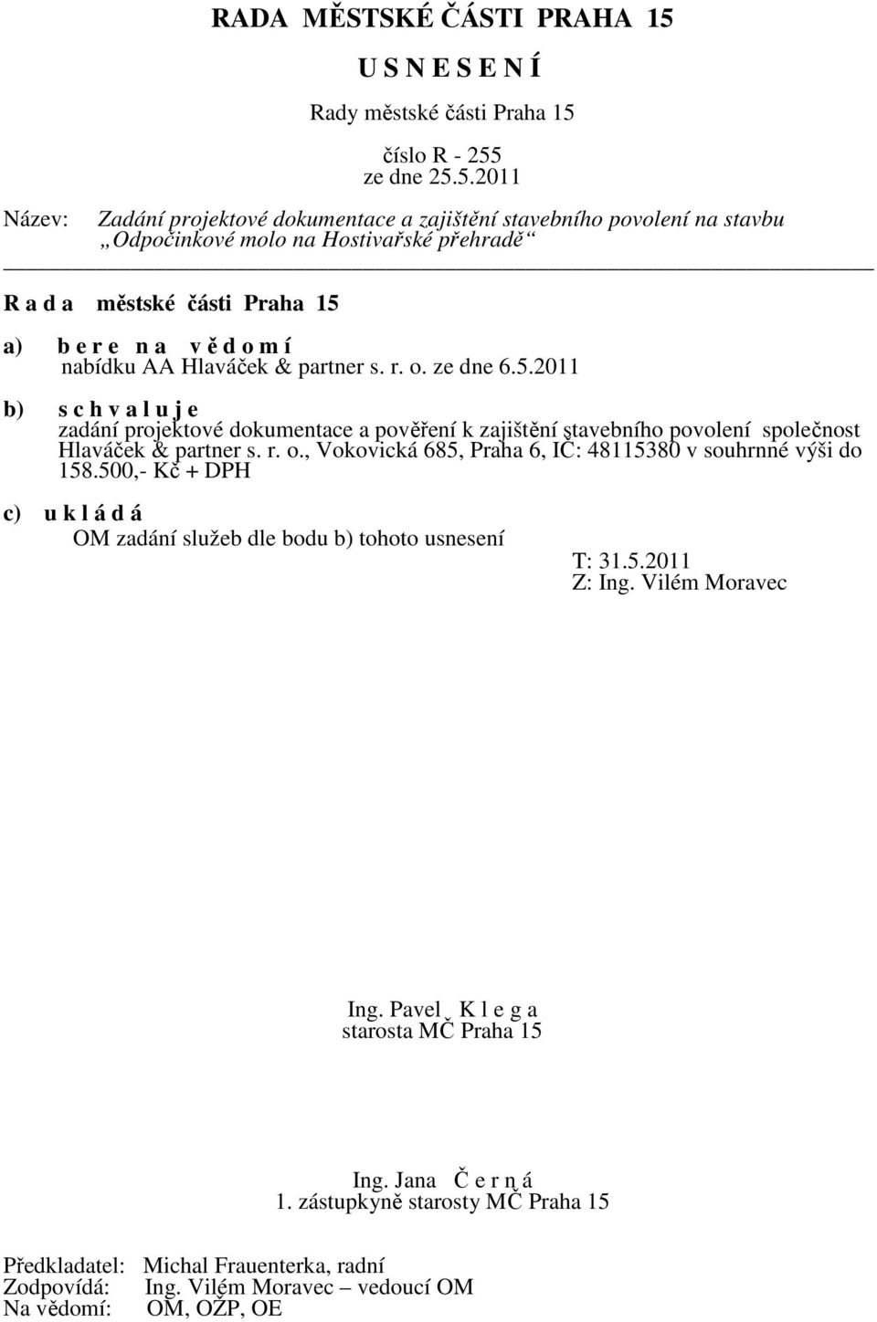 2011 b) s c h v a l u j e zadání projektové dokumentace a pověření k zajištění stavebního povolení společnost Hlaváček & partner s. r.