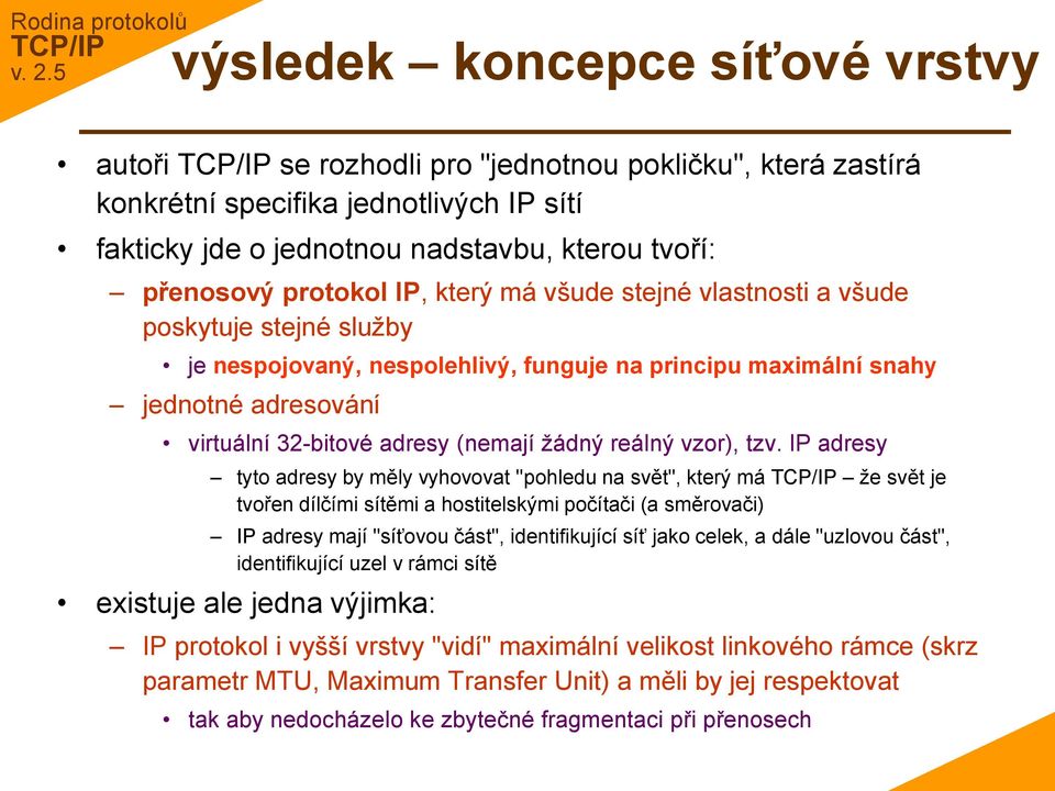 vlastnosti a všude poskytuje stejné služby je nespojovaný, nespolehlivý, funguje na principu maximální snahy jednotné adresování virtuální 32-bitové adresy (nemají žádný reálný vzor), tzv.
