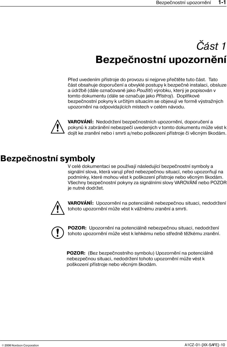 Doplòkové bezpeènostní pokyny k urèitým situacím se objevují ve formì výstra ných upozornìní na odpovídajících místech v celém návodu.