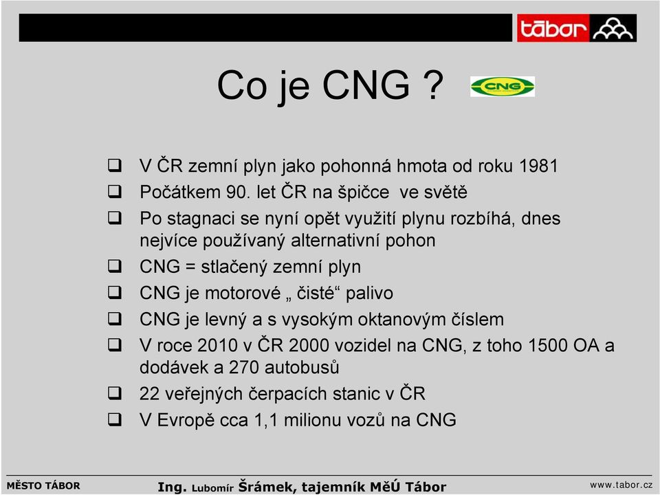 alternativní pohon CNG = stlačený zemní plyn CNG je motorové čisté palivo CNG je levný a s vysokým oktanovým