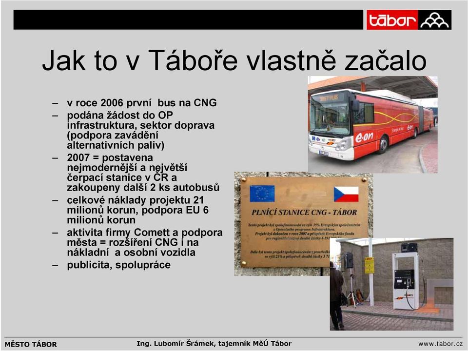 v ČR a zakoupeny další 2 ks autobusů celkové náklady projektu 21 milionů korun, podpora EU 6 milionů