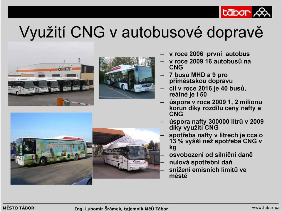 rozdílu ceny nafty a CNG úspora nafty 300000 litrů v 2009 díky využití CNG spotřeba nafty v litrech je cca o