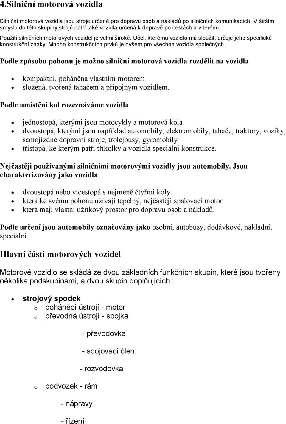 Účel, kterému vzidl má služit, určuje jeh specifické knstrukční znaky. Mnh knstrukčních prvků je všem pr všechna vzidla splečných.