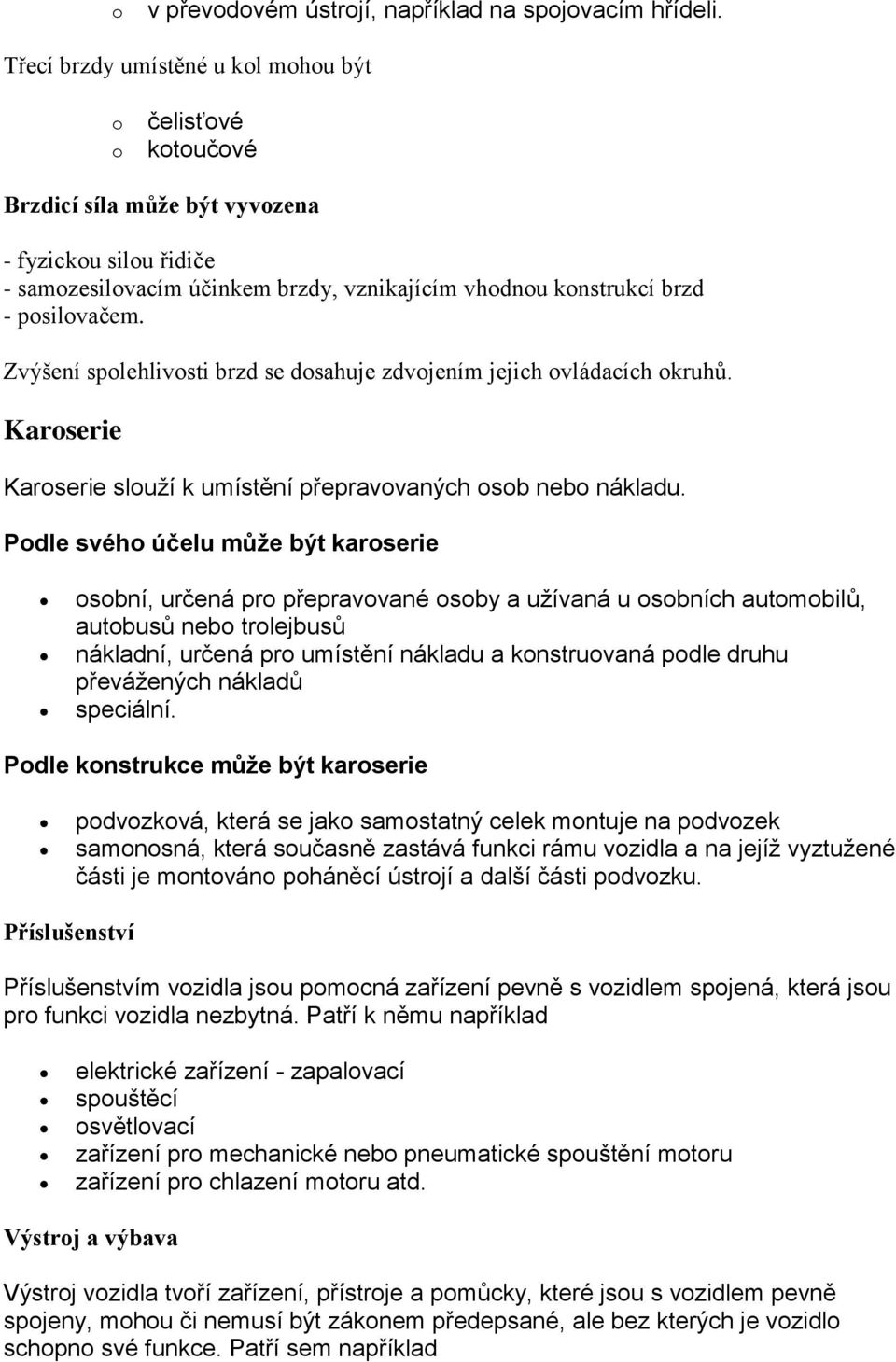 Zvýšení splehlivsti brzd se dsahuje zdvjením jejich vládacích kruhů. Karserie Karserie služí k umístění přepravvaných sb neb nákladu.