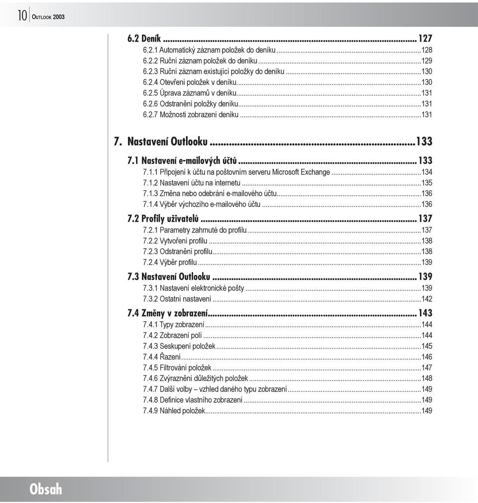 ..134 7.1.2 Nastavení účtu na internetu...135 7.1.3 Změna nebo odebrání e-mailového účtu...136 7.1.4 Výběr výchozího e-mailového účtu...136 7.2 Profily uživatelů... 137 7.2.1 Parametry zahrnuté do profilu.