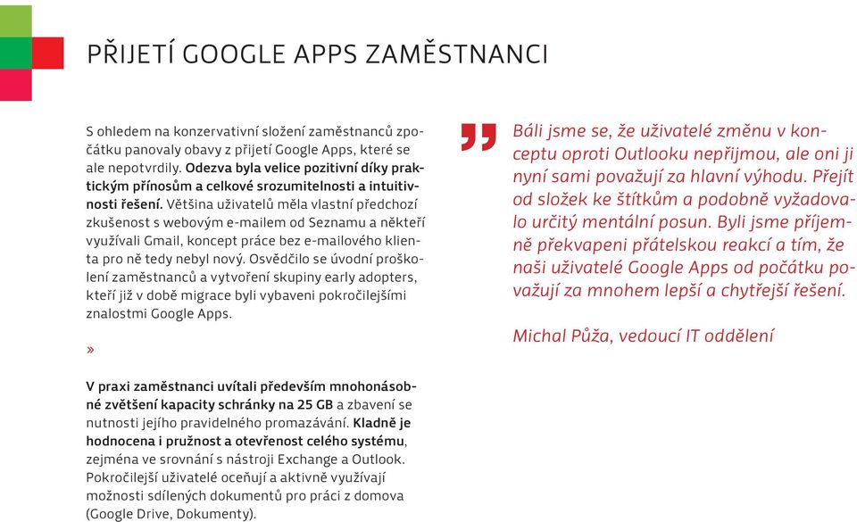 Většina uživatelů měla vlastní předchozí zkušenost s webovým e-mailem od Seznamu a někteří využívali Gmail, koncept práce bez e-mailového klienta pro ně tedy nebyl nový.