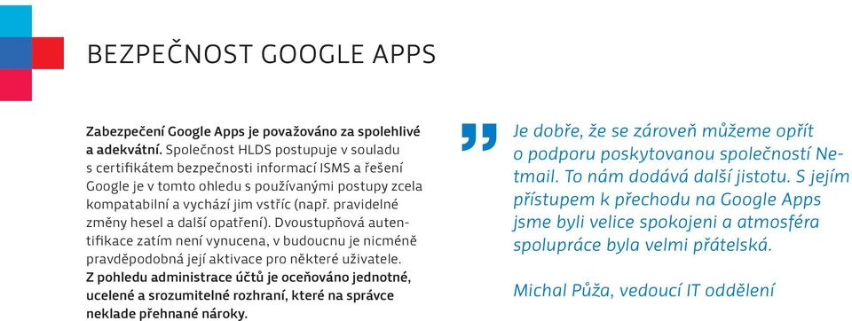 pravidelné změny hesel a další opatření). Dvoustupňová autentifikace zatím není vynucena, v budoucnu je nicméně pravděpodobná její aktivace pro některé uživatele.